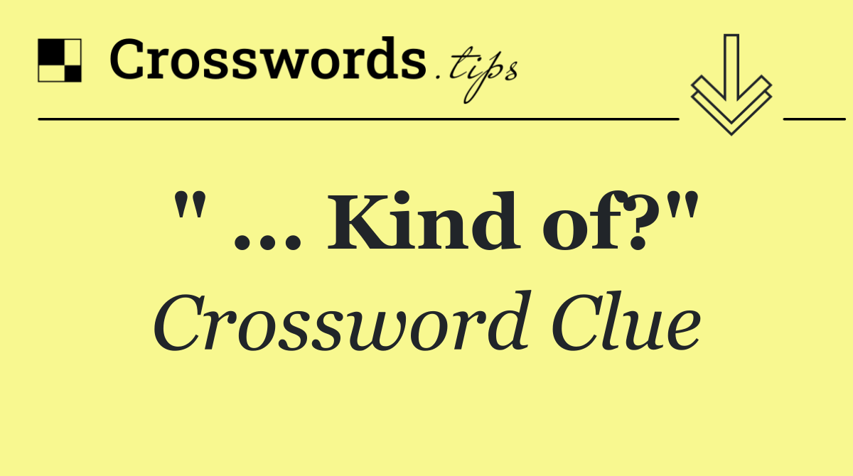 " ... Kind of?"