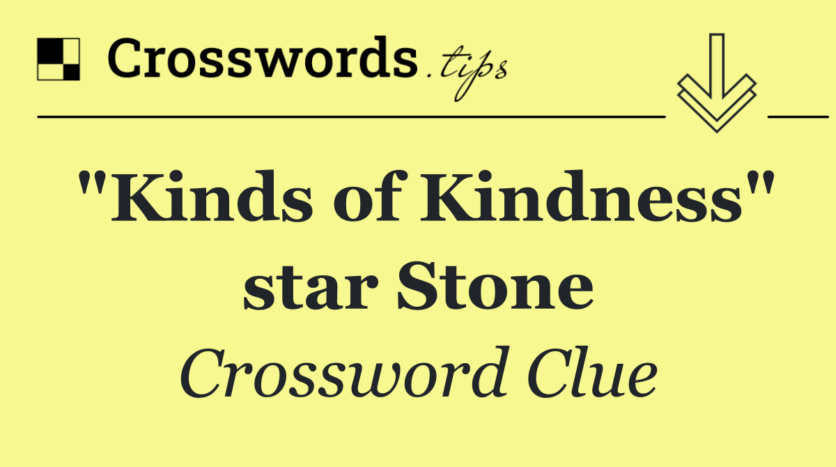 "Kinds of Kindness" star Stone