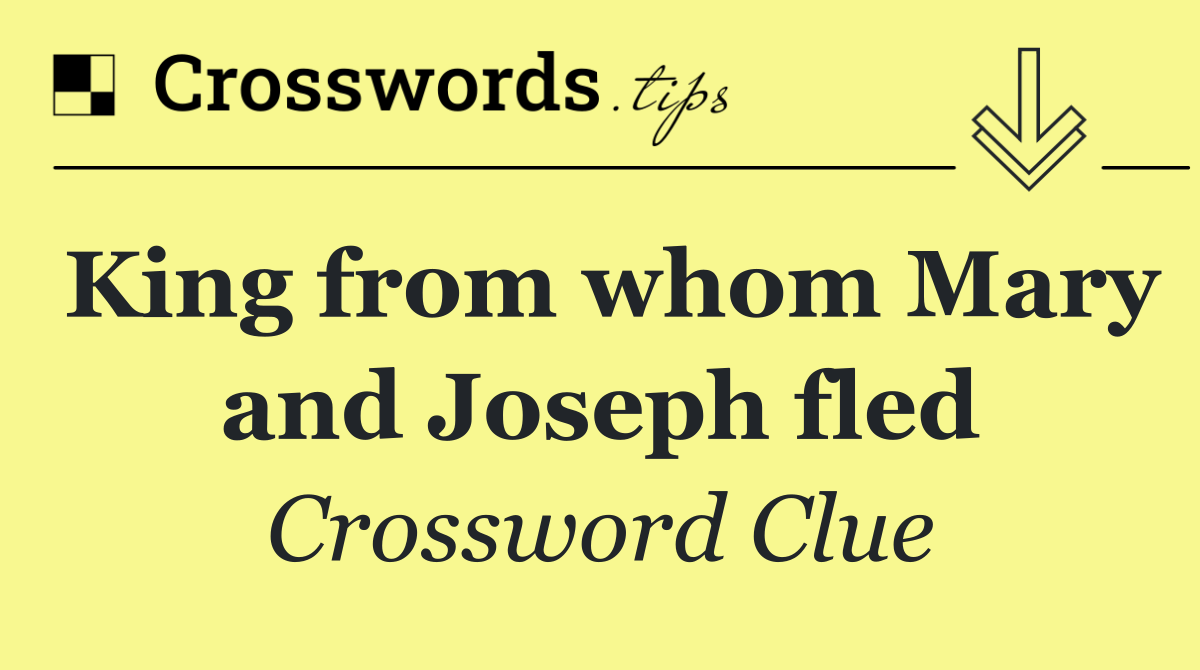 King from whom Mary and Joseph fled