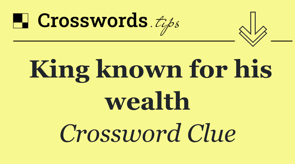 King known for his wealth