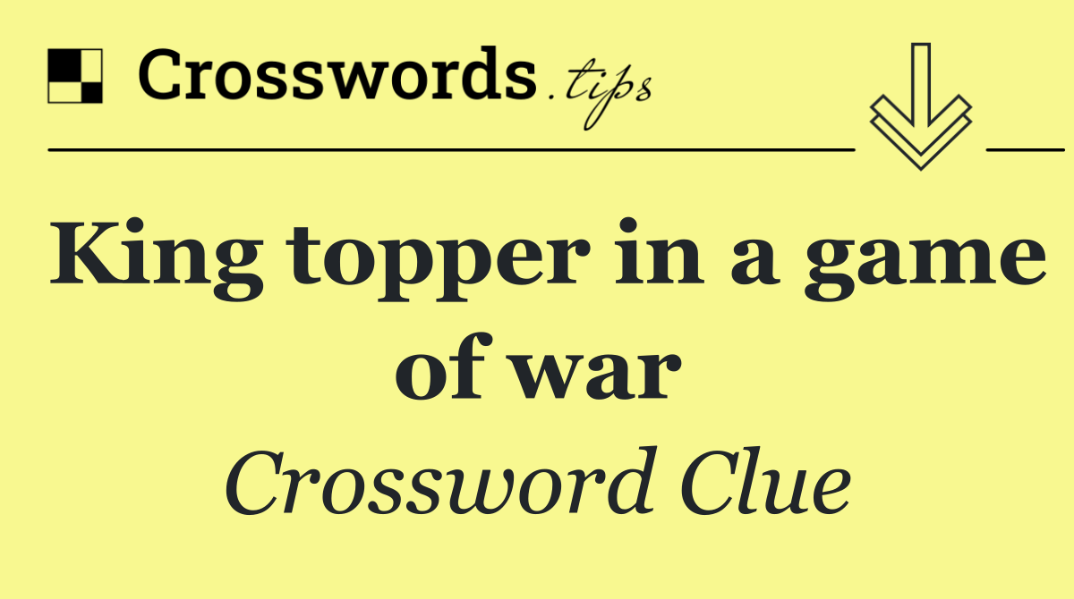King topper in a game of war