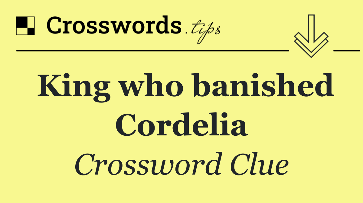 King who banished Cordelia