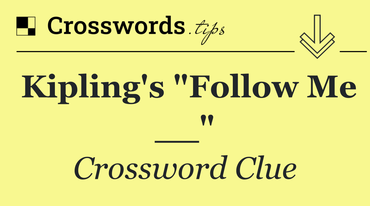 Kipling's "Follow Me __"