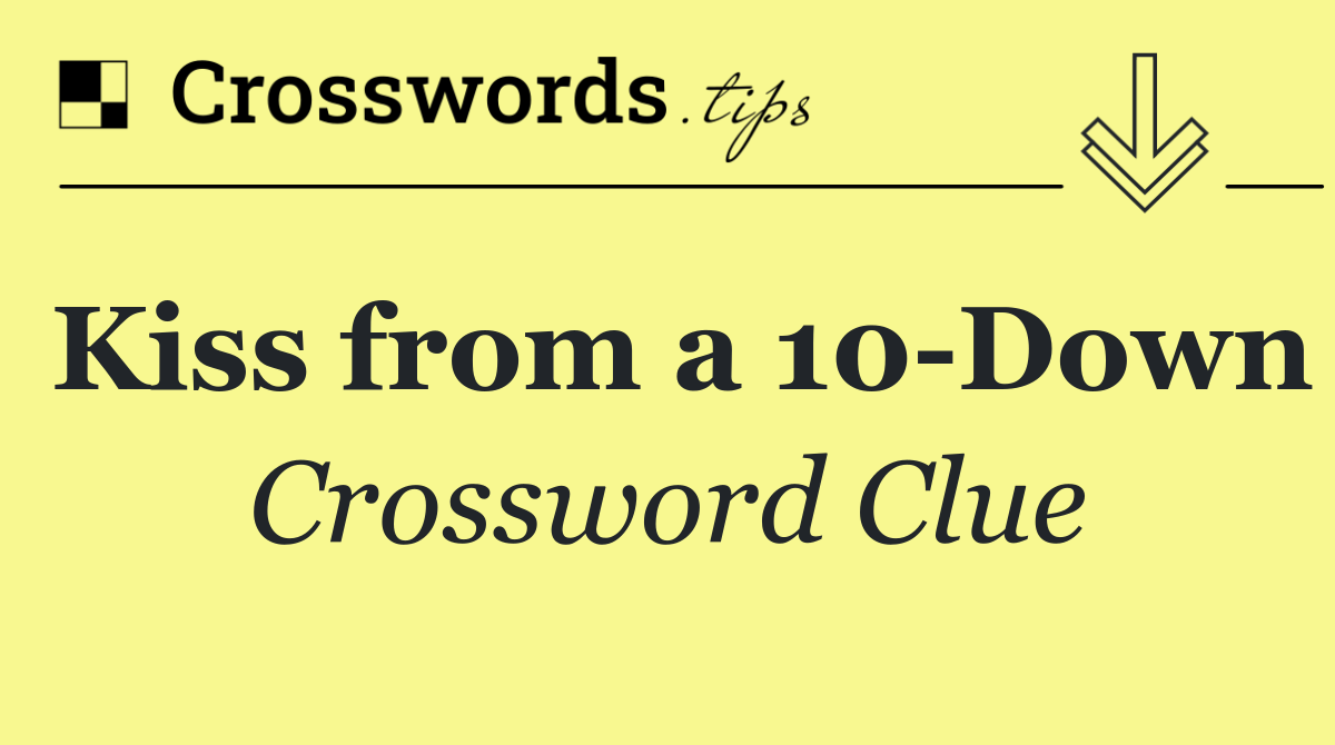 Kiss from a 10 Down