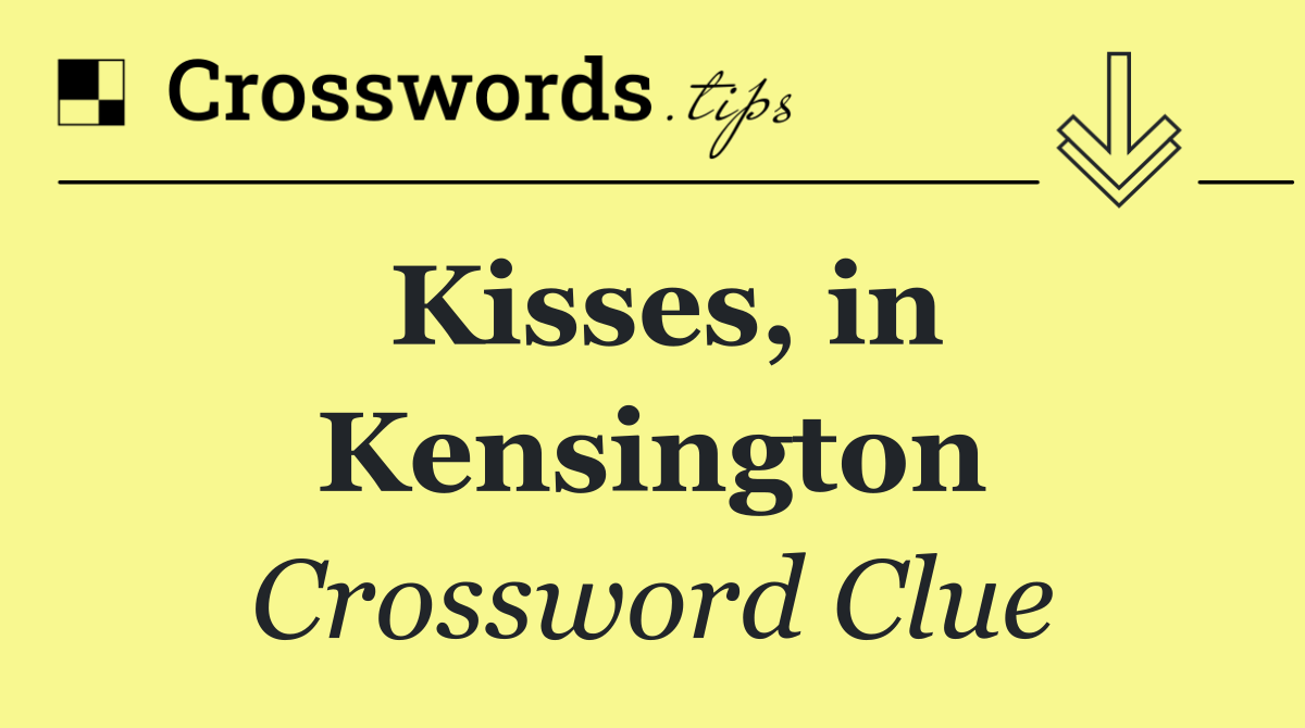 Kisses, in Kensington