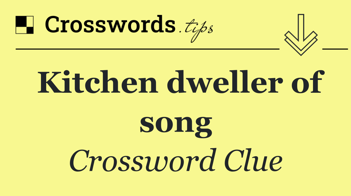 Kitchen dweller of song