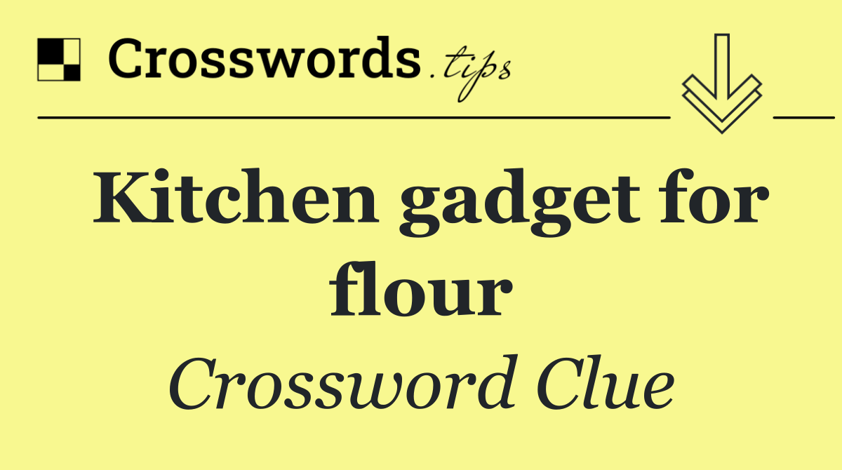 Kitchen gadget for flour
