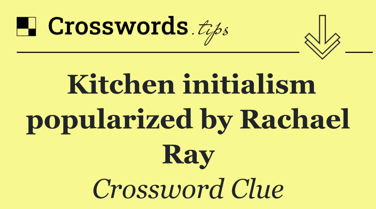 Kitchen initialism popularized by Rachael Ray