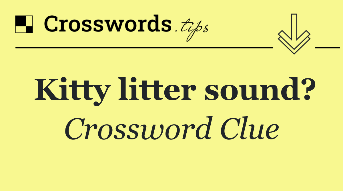 Kitty litter sound?