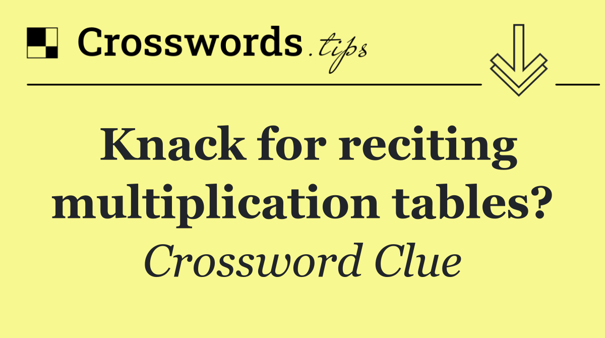 Knack for reciting multiplication tables?