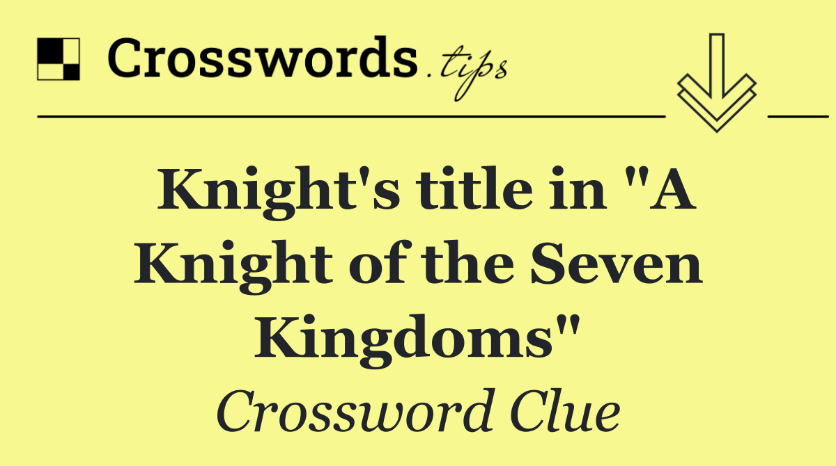 Knight's title in "A Knight of the Seven Kingdoms"