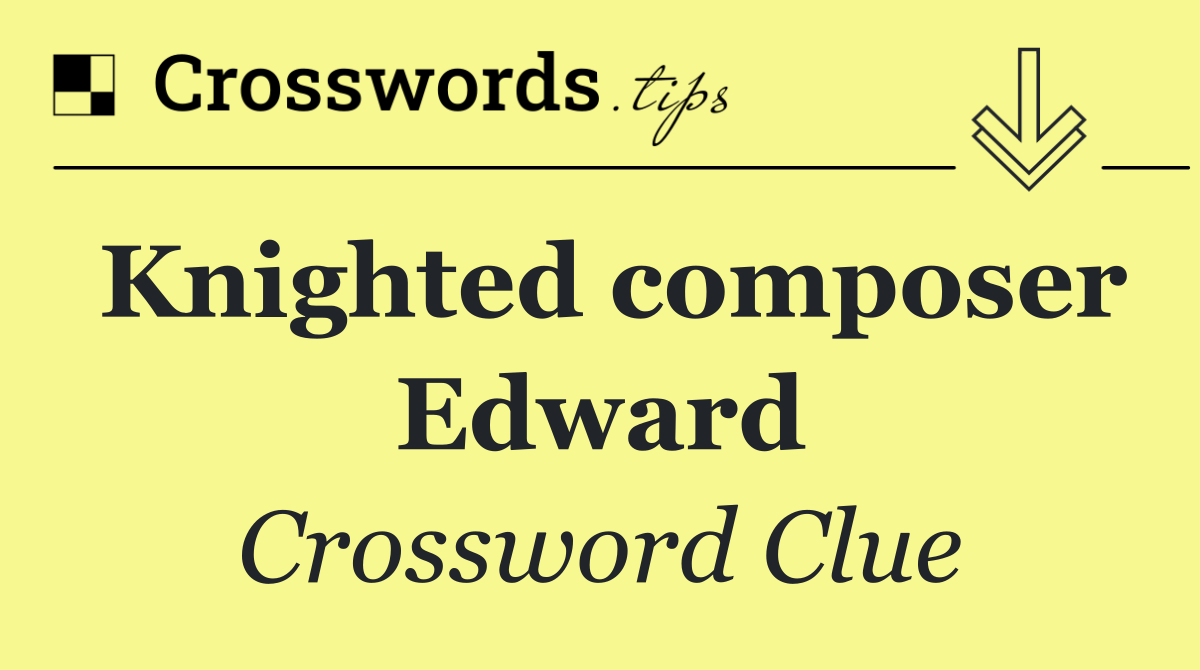 Knighted composer Edward