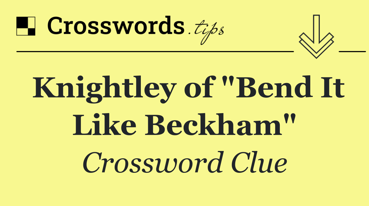 Knightley of "Bend It Like Beckham"