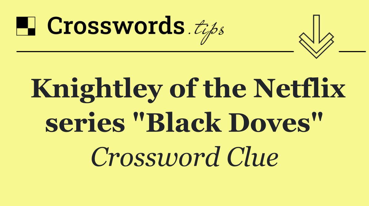 Knightley of the Netflix series "Black Doves"