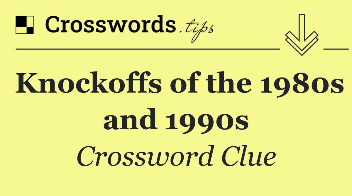 Knockoffs of the 1980s and 1990s