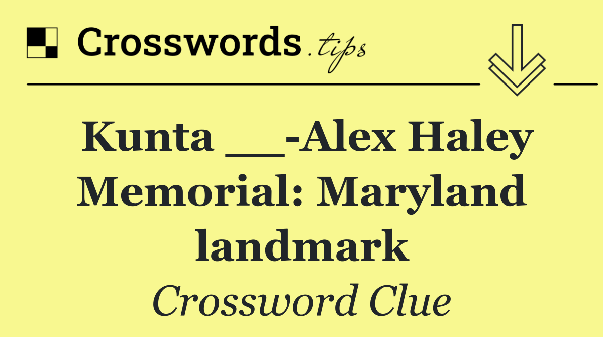 Kunta __ Alex Haley Memorial: Maryland landmark