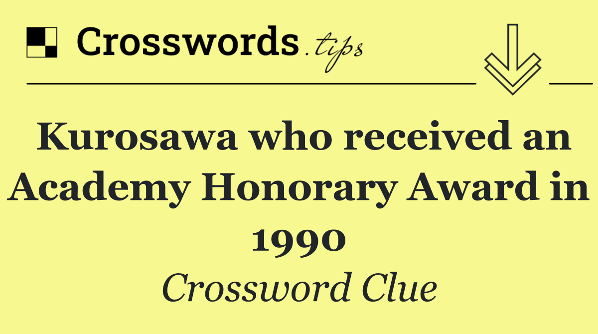 Kurosawa who received an Academy Honorary Award in 1990