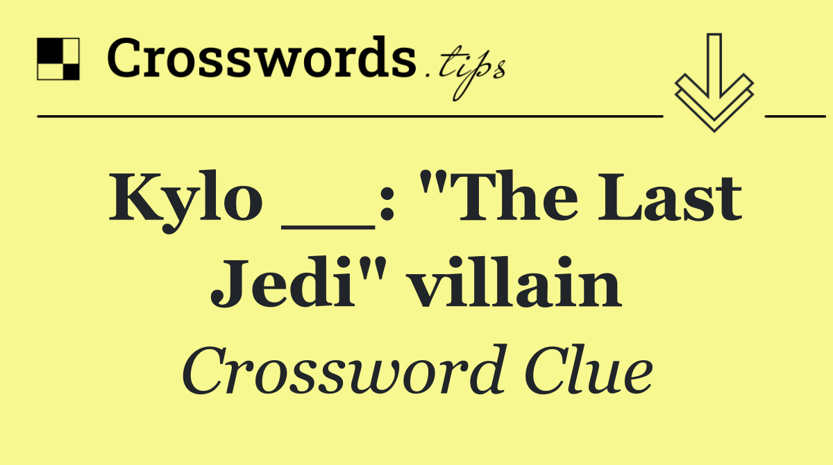 Kylo __: "The Last Jedi" villain