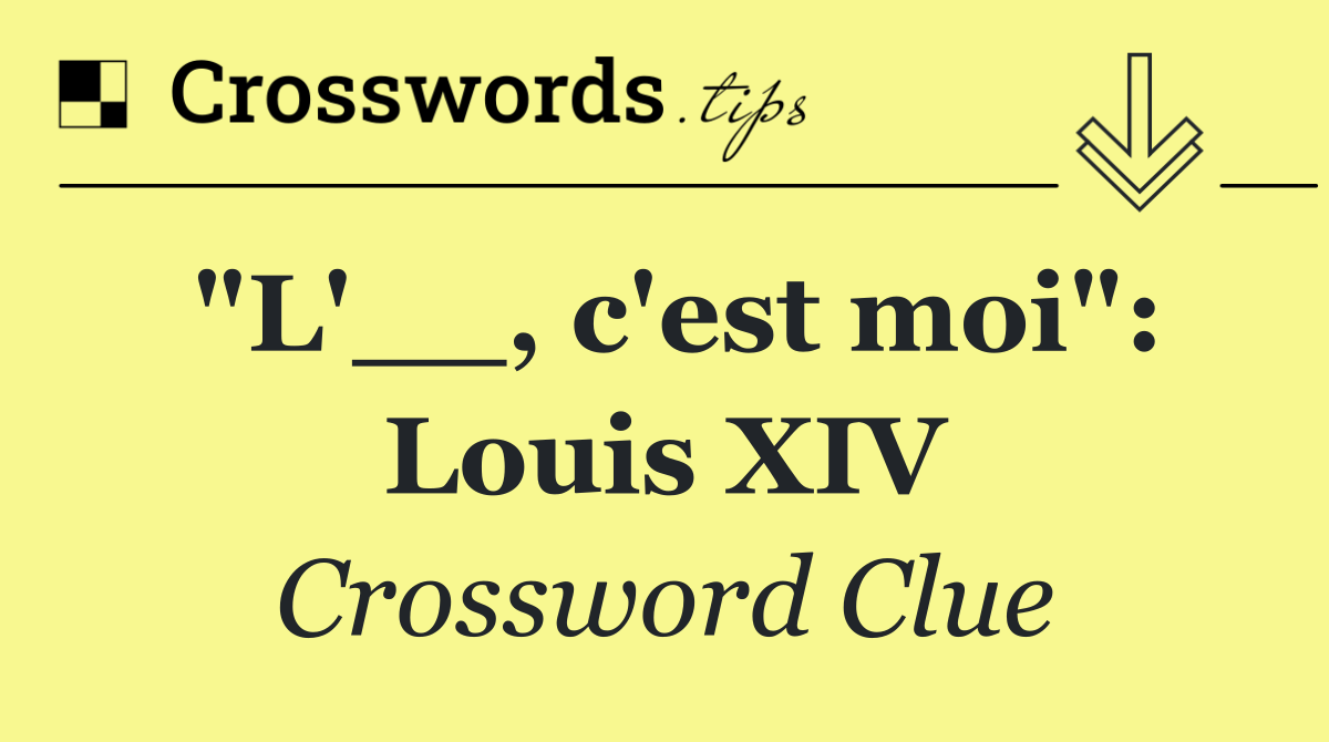 "L'__, c'est moi": Louis XIV