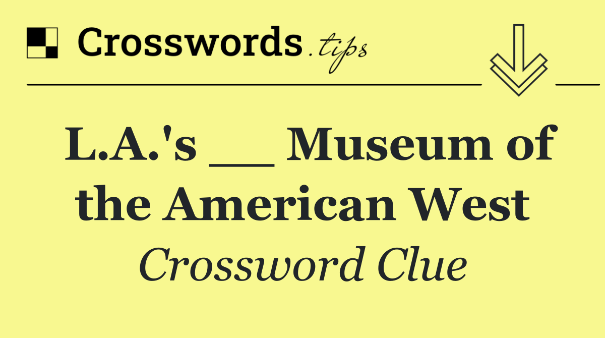 L.A.'s __ Museum of the American West