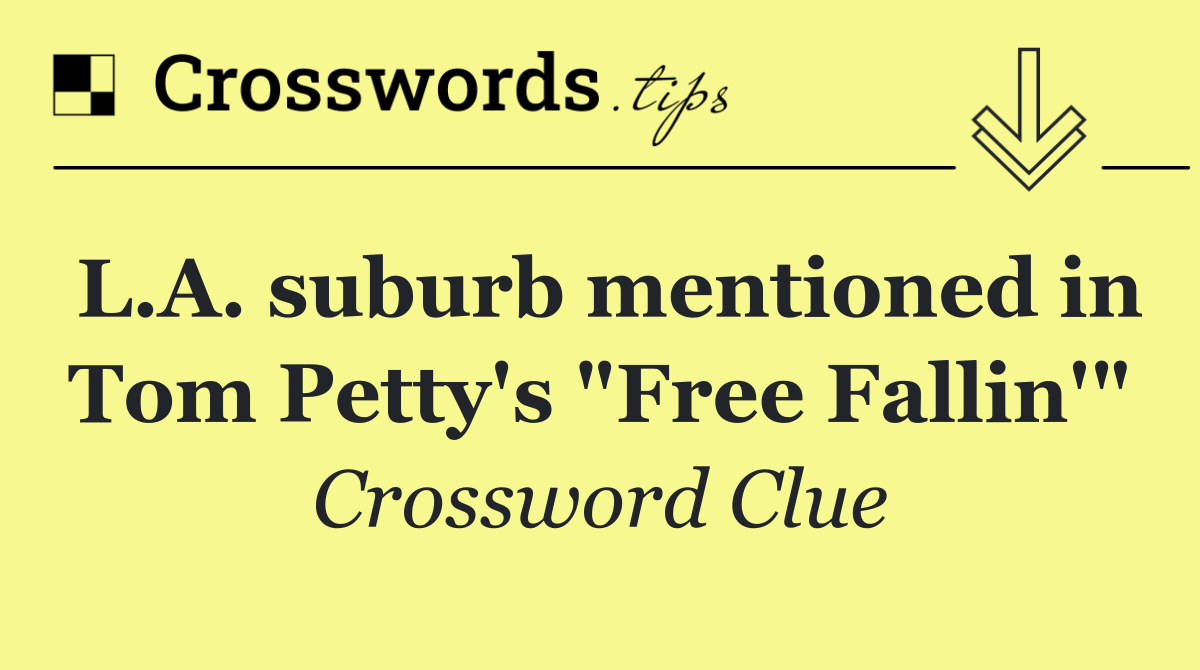 L.A. suburb mentioned in Tom Petty's "Free Fallin'"