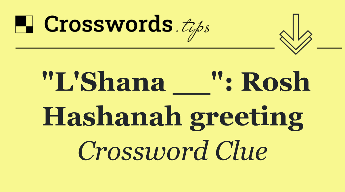"L'Shana __": Rosh Hashanah greeting