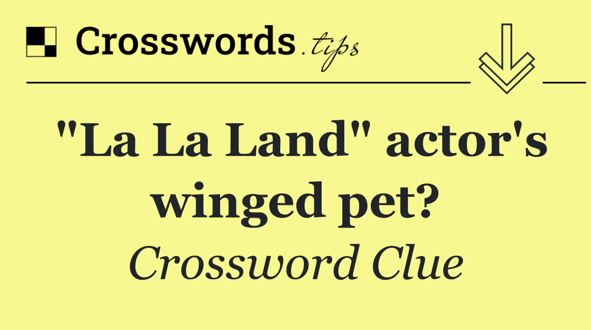 "La La Land" actor's winged pet?