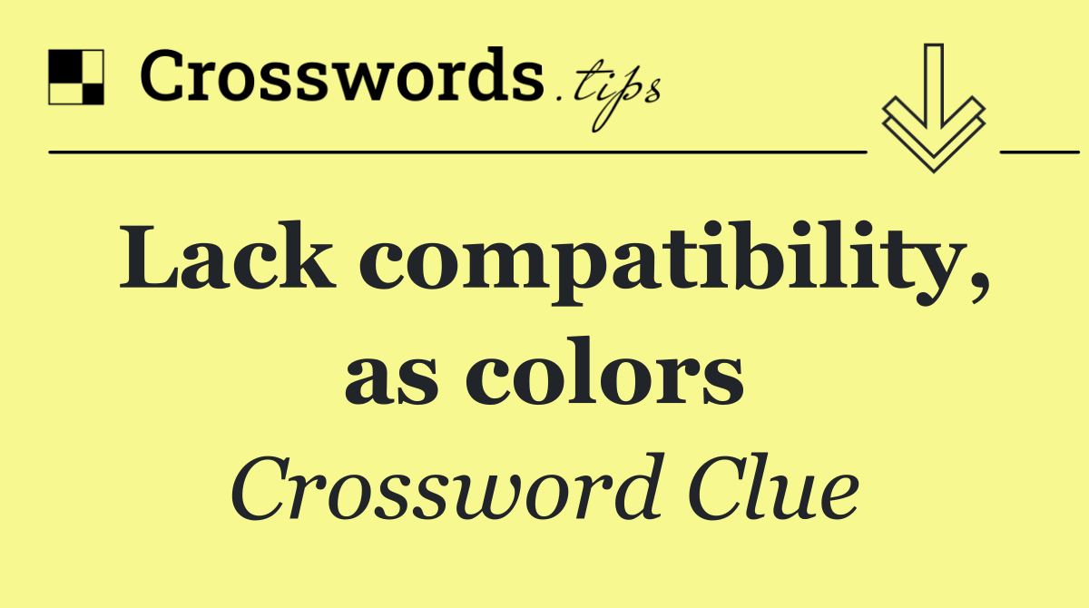 Lack compatibility, as colors
