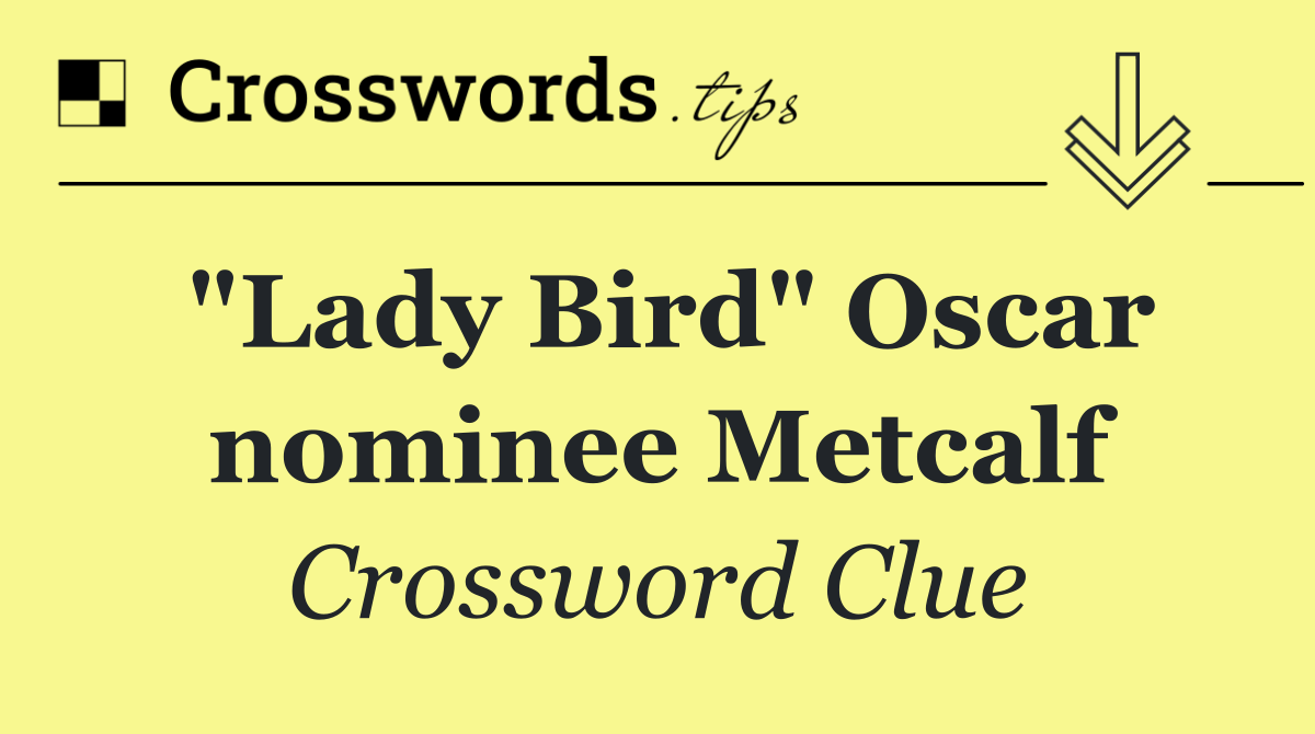 "Lady Bird" Oscar nominee Metcalf