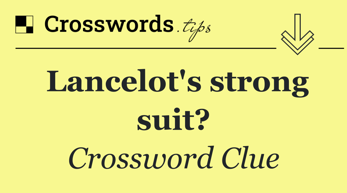 Lancelot's strong suit?