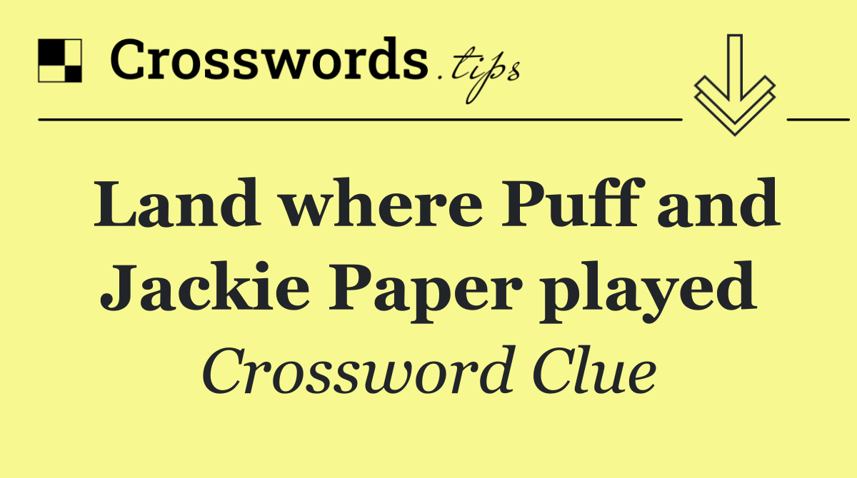 Land where Puff and Jackie Paper played