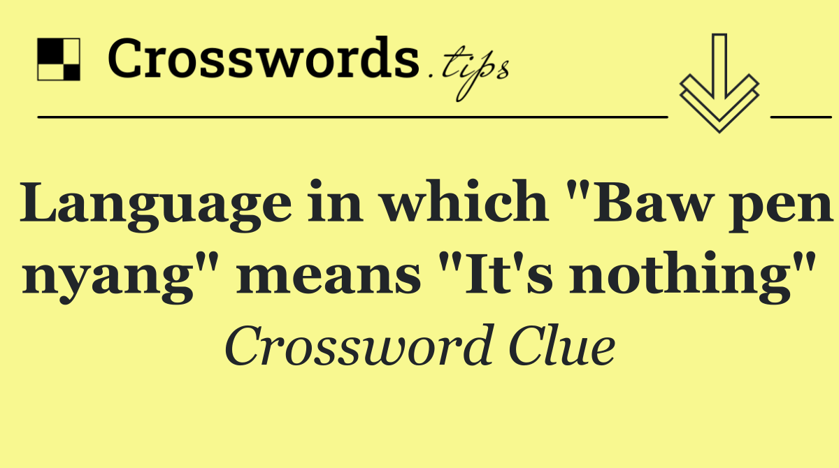 Language in which "Baw pen nyang" means "It's nothing"