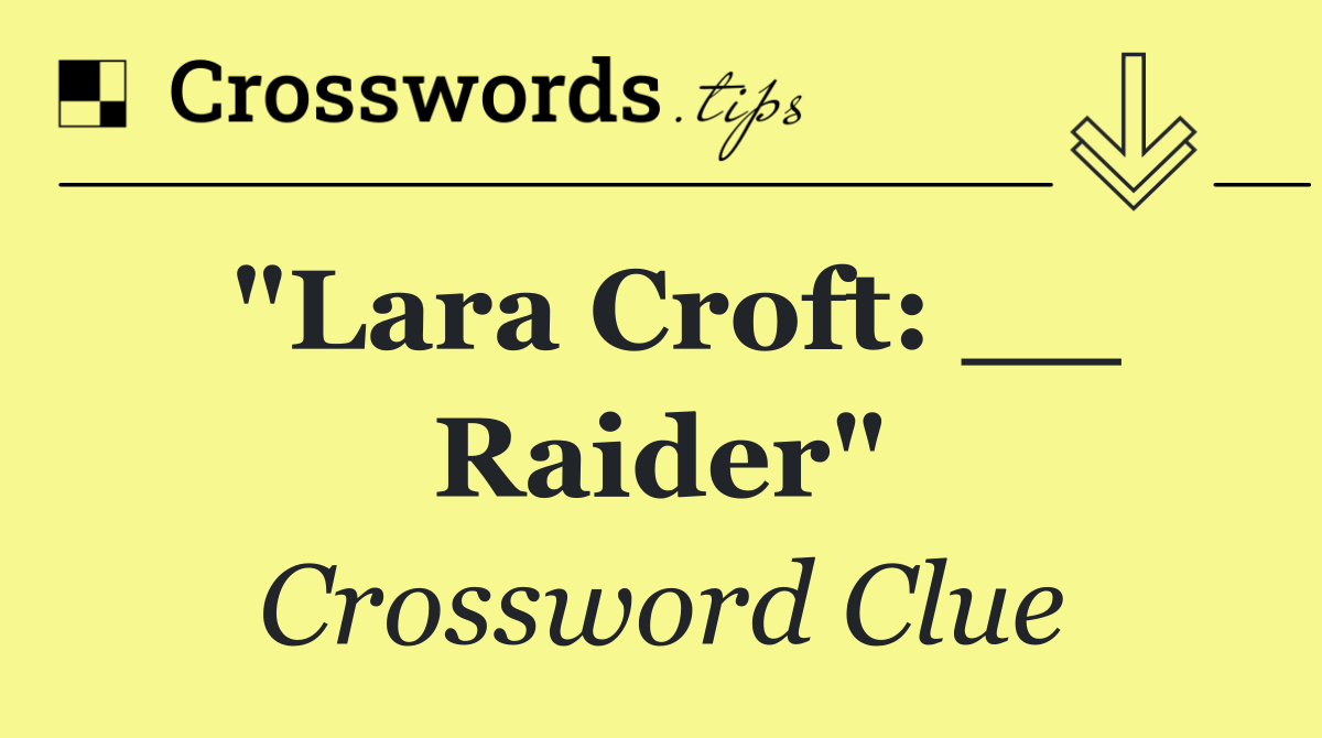 "Lara Croft: __ Raider"