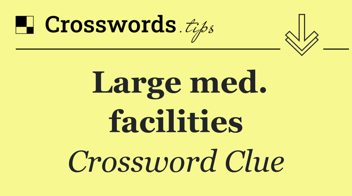 Large med. facilities