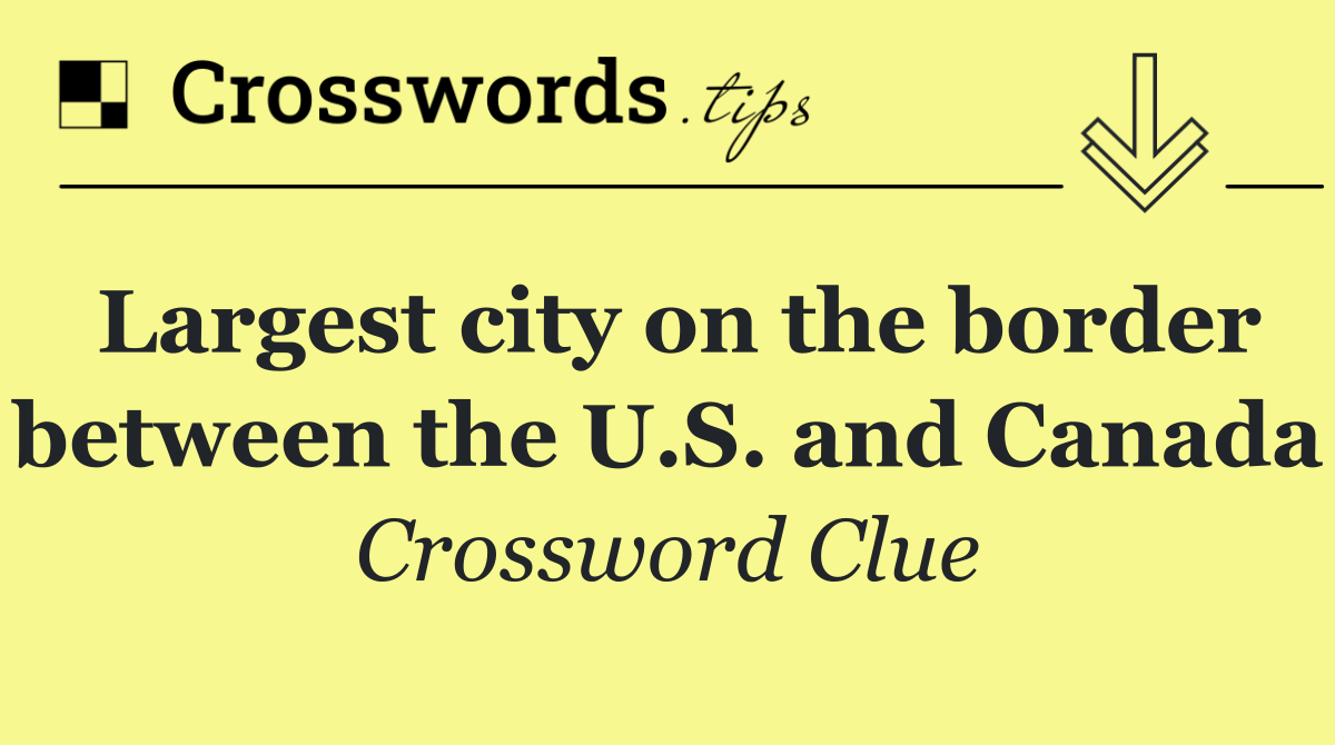 Largest city on the border between the U.S. and Canada