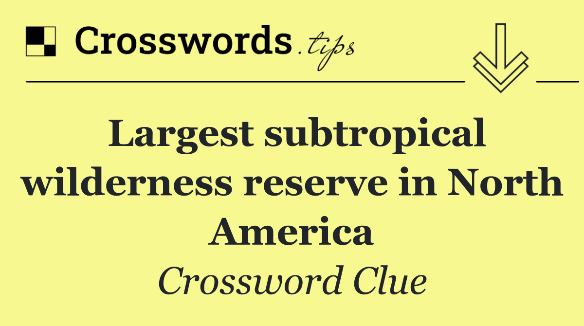 Largest subtropical wilderness reserve in North America