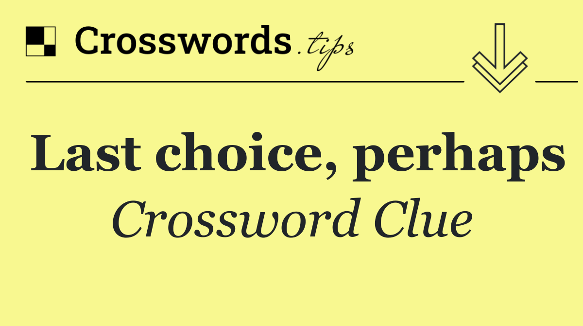 Last choice, perhaps