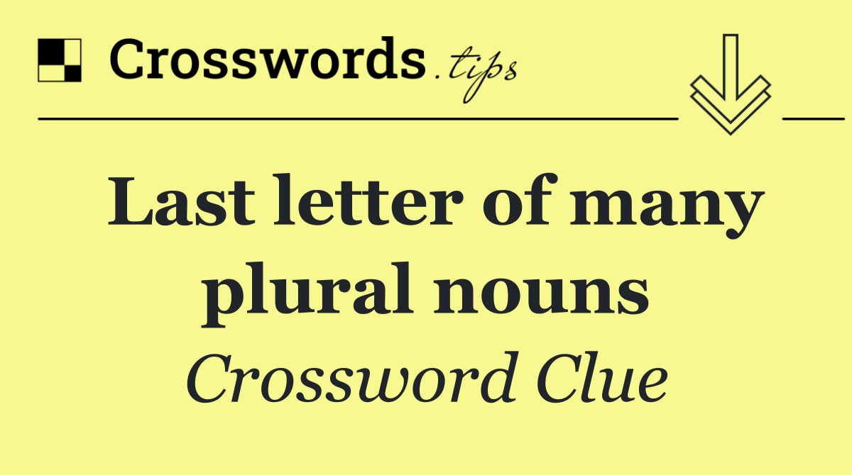 Last letter of many plural nouns