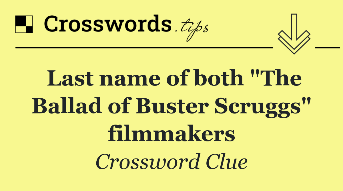 Last name of both "The Ballad of Buster Scruggs" filmmakers