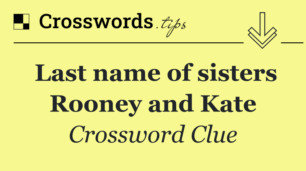 Last name of sisters Rooney and Kate