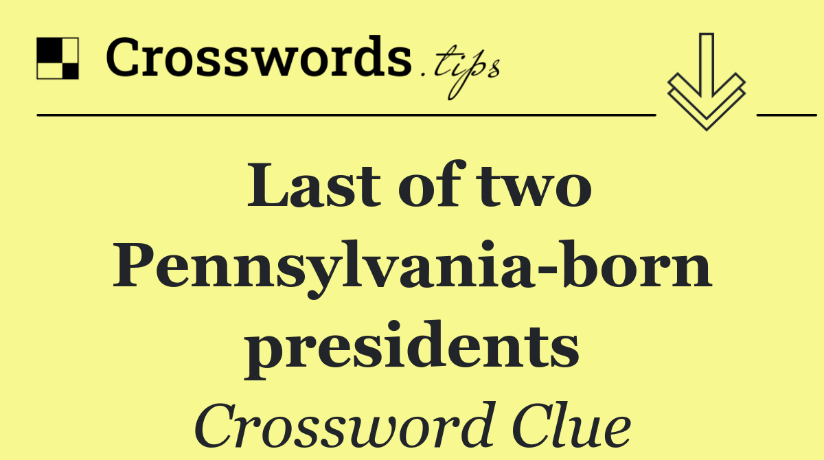 Last of two Pennsylvania born presidents