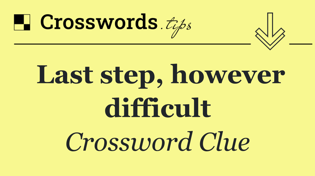 Last step, however difficult