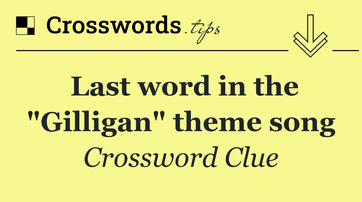 Last word in the "Gilligan" theme song Crossword Clue Answer