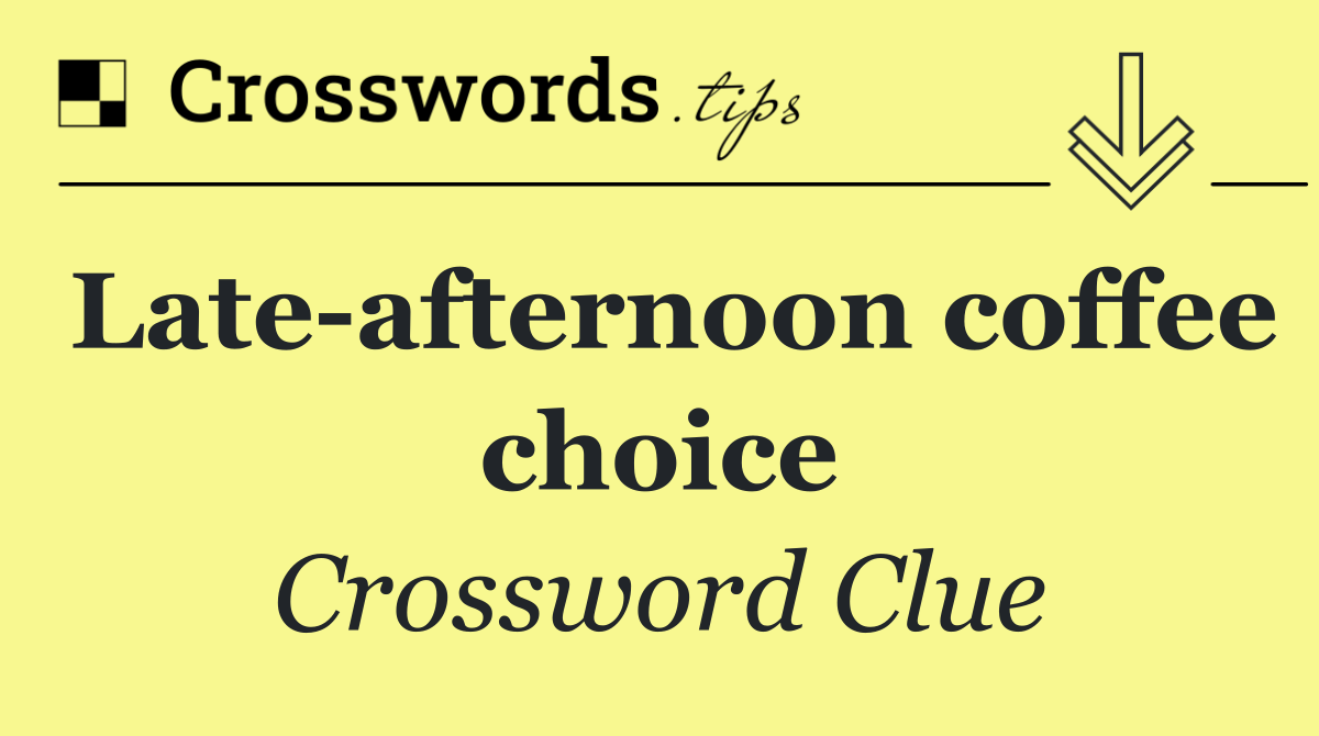 Late afternoon coffee choice