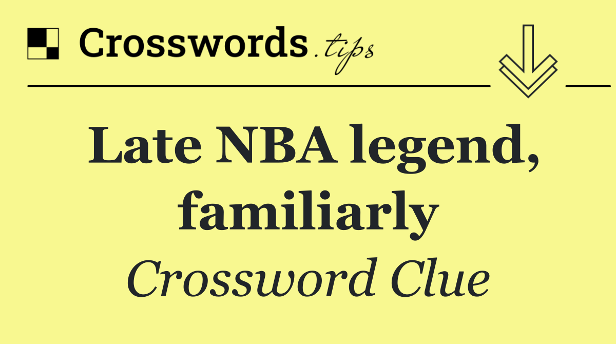 Late NBA legend, familiarly