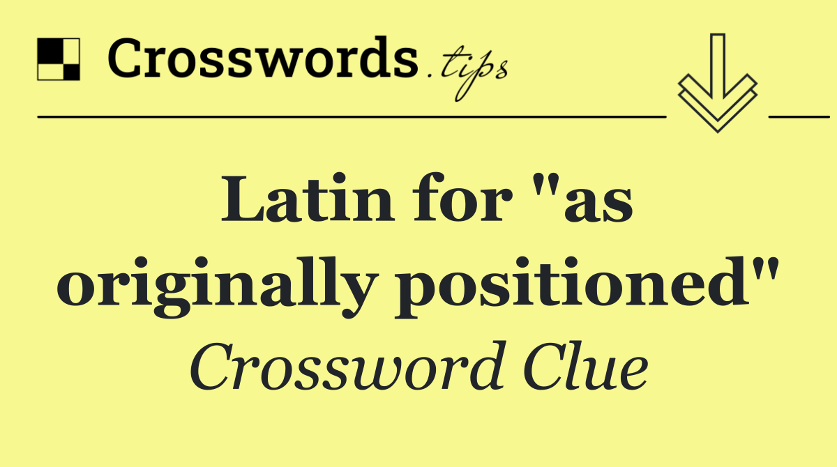 Latin for "as originally positioned"