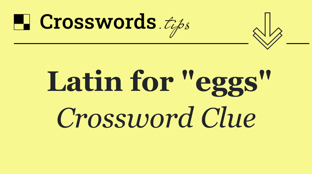 Latin for "eggs"