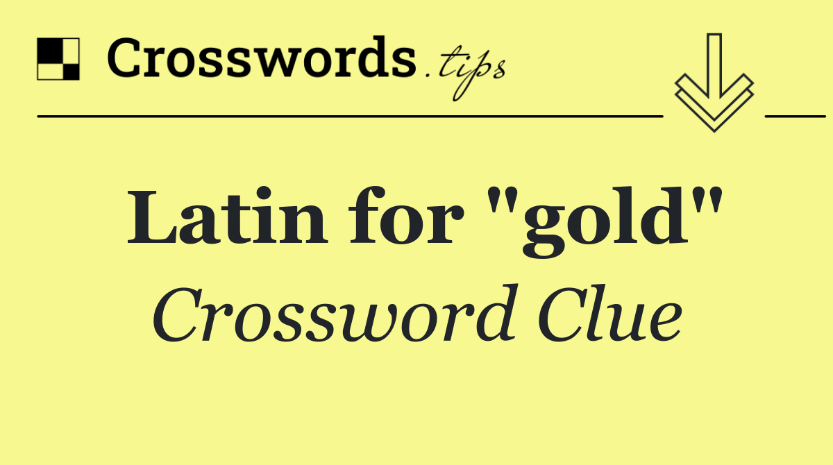 Latin for "gold"