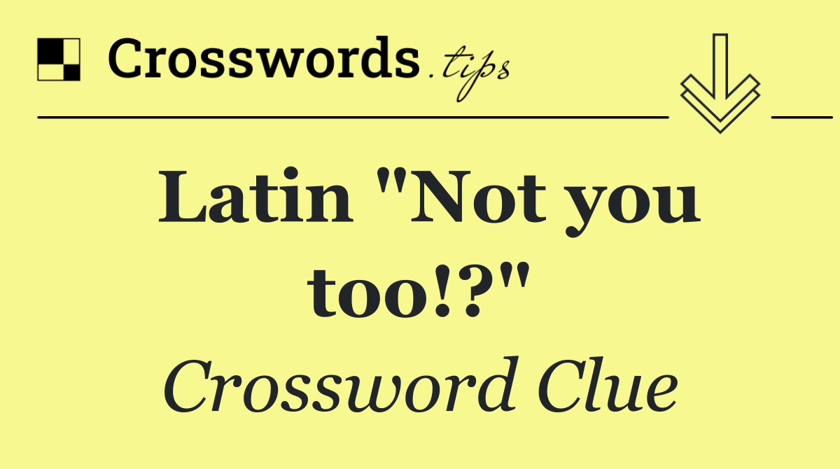 Latin "Not you too!?"