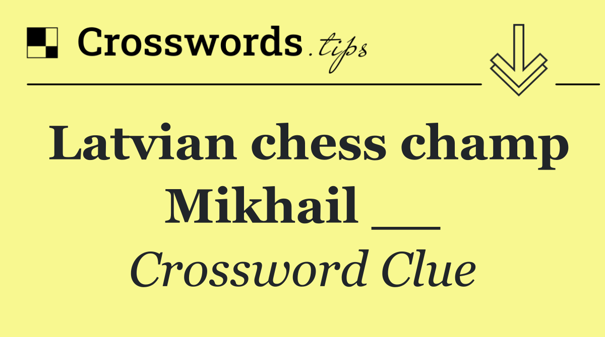 Latvian chess champ Mikhail __